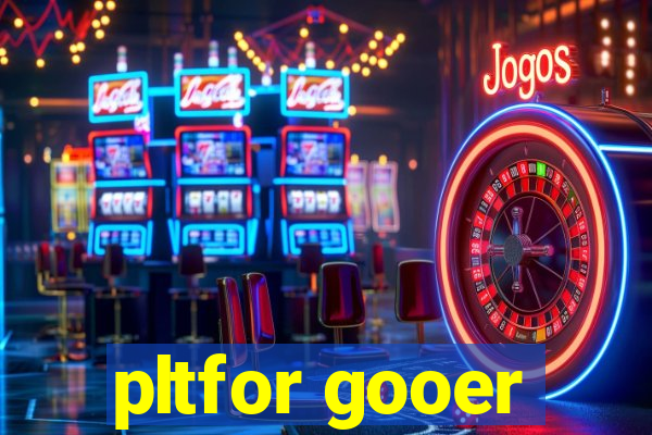pltfor gooer